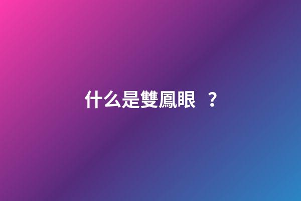 什么是雙鳳眼？
